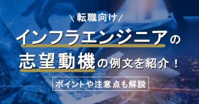 【転職向け】インフラエンジニアの志望動機の例文を紹介！ポイントや注意点も解説