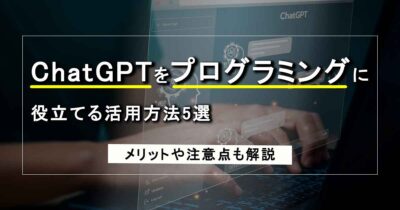 chatGPTをプログラミングに役立てる活用方法5選｜メリットや注意点も解説