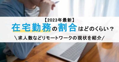 【最新版】在宅勤務の割合がわかる7つの情報！リモートワークの現状を紹介