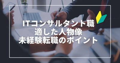 ITコンサルタント職に適した人物像と未経験転職のポイント