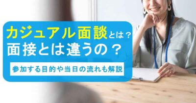 カジュアル面談とは？面接とは違うの？参加する目的や当日の流れも解説