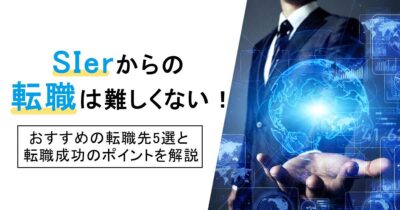 SIerからの転職は難しくない！おすすめの転職先5選と転職成功のポイントを解説