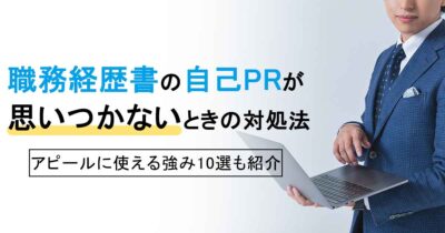 職務経歴書の自己PRが思いつかないときの対処法｜アピールに使える強み10選も紹介