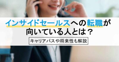 インサイドセールスへの転職が向いている人とは？キャリアパスや将来性も解説